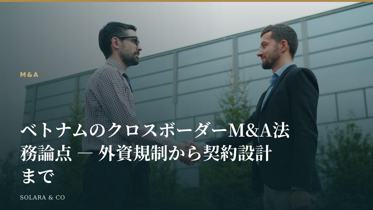 ベトナムのクロスボーダーM&A法務論点 ― 外資規制から契約設計まで