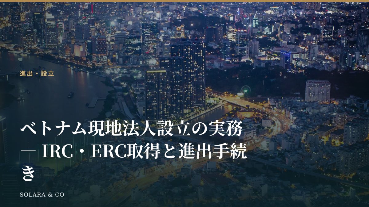 ベトナム現地法人設立の実務 ― IRC・ERC取得と進出手続き