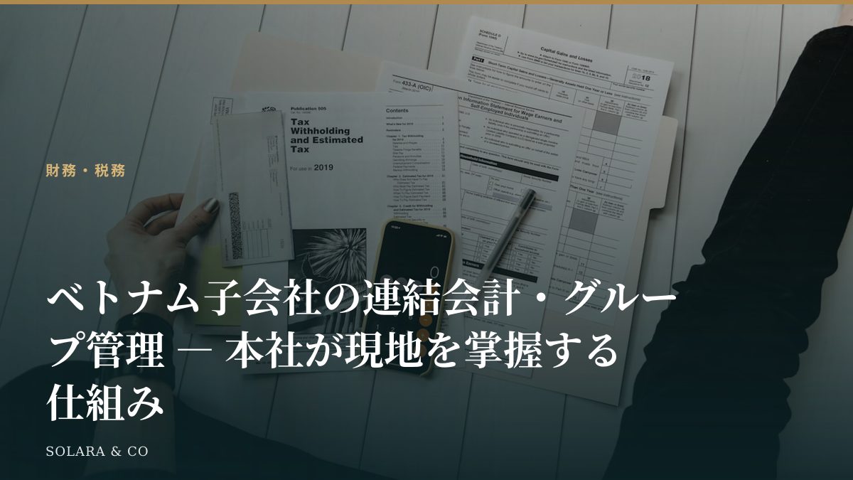 ベトナム子会社の連結会計・グループ管理 ― 本社が現地を掌握する仕組み