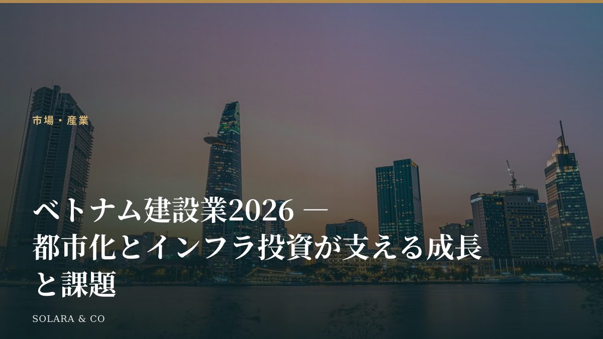 ベトナム建設業2026 ― 都市化とインフラ投資が支える成長と課題