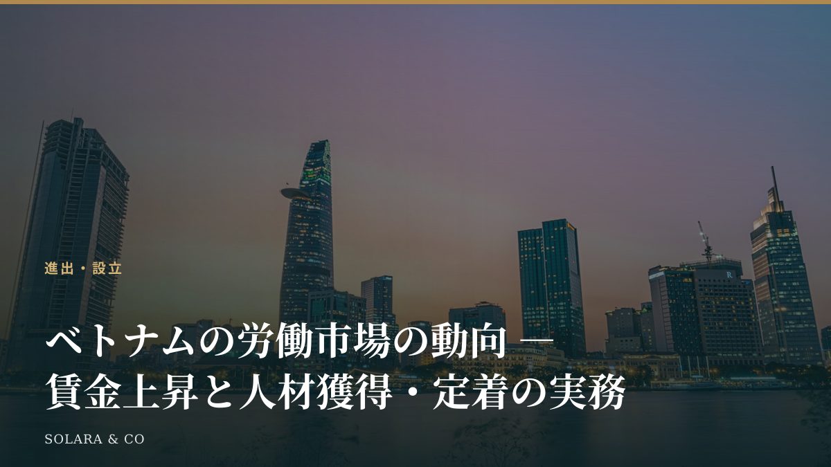 ベトナムの労働市場の動向 ― 賃金上昇と人材獲得・定着の実務