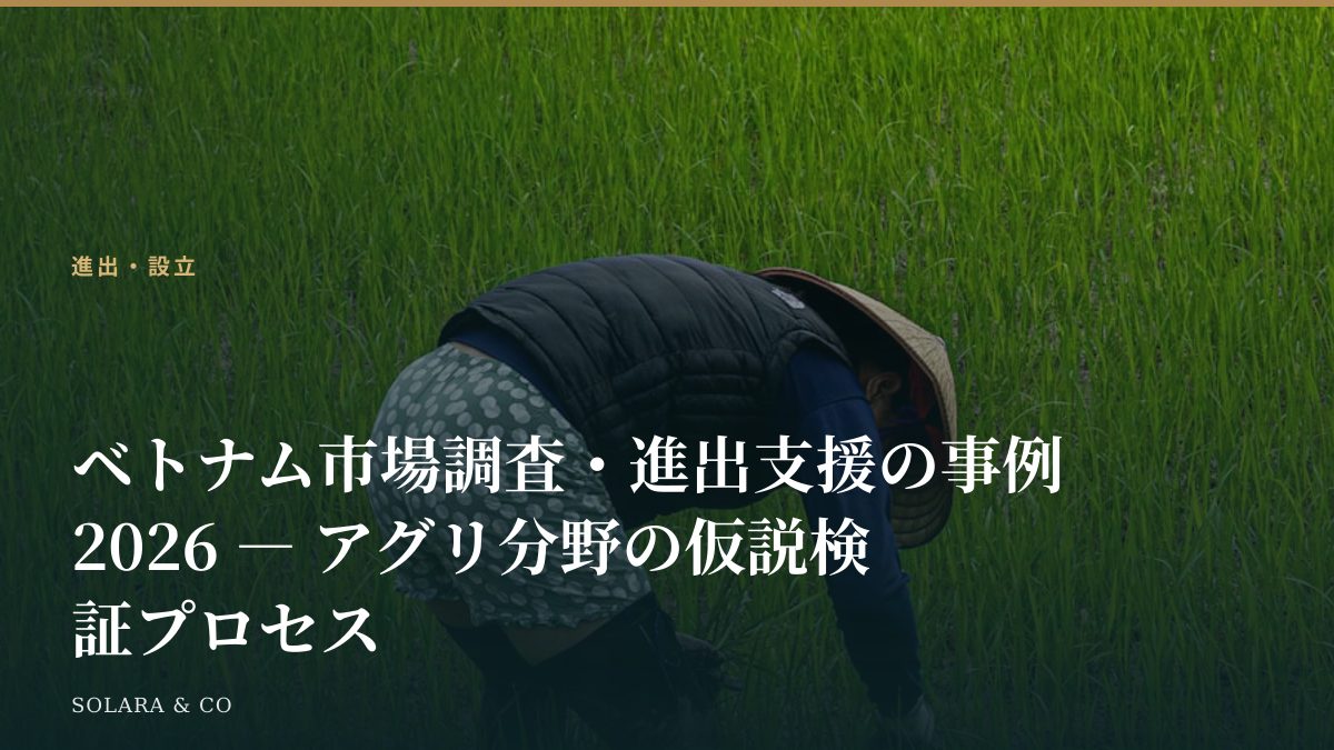 ベトナム市場調査・進出支援の事例2026 ― アグリ分野の仮説検証プロセス